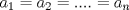 TEX: \[{{a}_{1}}={{a}_{2}}=....={{a}_{n}}\]