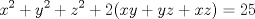 TEX: \[x^{2}+y^{2}+z^{2}+2(xy+yz+xz)=25\]<br />