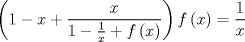 TEX: $$\left( 1-x+\frac{x}{1-\frac{1}{x}+f\left( x \right)} \right)f\left( x \right)=\frac{1}{x}$$