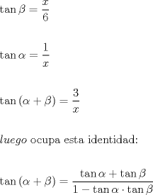 TEX: \[<br />\begin{gathered}<br />  \tan \beta  = \frac{x}<br />{6} \hfill \\<br />   \hfill \\<br />  \tan \alpha  = \frac{1}<br />{x} \hfill \\<br />   \hfill \\<br />  \tan \left( {\alpha  + \beta } \right) = \frac{3}<br />{x} \hfill \\<br />   \hfill \\<br />  luego{\text{ ocupa esta identidad:}} \hfill \\<br />   \hfill \\<br />  \tan \left( {\alpha  + \beta } \right) = \frac{{\tan \alpha  + \tan \beta }}<br />{{1 - \tan \alpha  \cdot \tan \beta }} \hfill \\ <br />\end{gathered} <br />\]