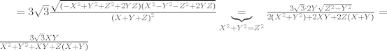 TEX: $<br />=3\sqrt{3}\frac{\sqrt{\left( -{{X}^{2}}+{{Y}^{2}}+{{Z}^{2}}+2YZ \right)\left( {{X}^{2}}-{{Y}^{2}}-{{Z}^{2}}+2YZ \right)}}{{{\left( X+Y+Z \right)}^{2}}}\underbrace{=}_{{{X}^{2}}+{{Y}^{2}}={{Z}^{2}}}\frac{3\sqrt{3}\cdot 2Y\sqrt{{{Z}^{2}}-{{Y}^{2}}}}{2\left( {{X}^{2}}+{{Y}^{2}} \right)+2XY+2Z\left( X+Y \right)}=\frac{3\sqrt{3}XY}{{{X}^{2}}+{{Y}^{2}}+XY+Z\left( X+Y \right)}<br />$