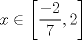 TEX: $x\in \left[\dfrac{-2}{7},2\right]$