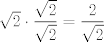 TEX: $\sqrt{2} \cdot \dfrac{\sqrt{2}}{\sqrt{2}} = \dfrac{2}{\sqrt{2}}$