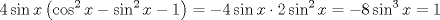 TEX: $$<br />4\sin x\left( {\cos ^2 x - \sin ^2 x - 1} \right) =  - 4\sin x \cdot 2\sin ^2 x =  - 8\sin ^3 x = 1<br />$$