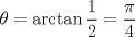 TEX: $\theta = \arctan{ \displaystyle\frac{1}{2} } = \displaystyle\frac{\pi}{4}$