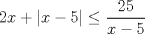 TEX: $\displaystyle 2x+|x-5| \leq \frac {25}{x-5}$