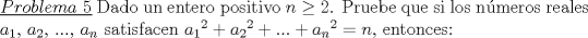 TEX: \noindent \underline{$Problema\ 5$} Dado un entero positivo $n\ge2$. Pruebe que si los nmeros reales $a_1$, $a_2$, ..., $a_n$ satisfacen ${a_1}^2+{a_2}^2+...+{a_n}^2=n$, entonces: