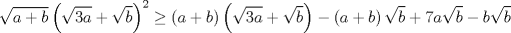 TEX: $$\sqrt{a+b}\left( \sqrt{3a}+\sqrt{b} \right)^{2}\ge \left( a+b \right)\left( \sqrt{3a}+\sqrt{b} \right)-\left( a+b \right)\sqrt{b}+7a\sqrt{b}-b\sqrt{b}$$