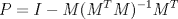 TEX: \[P=I-M(M^T M)^{-1} M^T\]