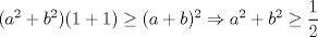 TEX: $(a^{2}+b^{2})(1+1) \geq (a+b)^{2} \Rightarrow a^{2}+b^{2} \geq \displaystyle \frac{1}{2}$