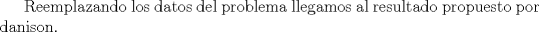 TEX: Reemplazando los datos del problema llegamos al resultado propuesto por danison.