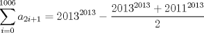 TEX: $$\sum_{i=0}^{1006} a_{2i+1} = 2013^{2013}-\frac{2013^{2013}+2011^{2013}}{2} $$