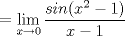 TEX: \[=\lim_{x\rightarrow 0}\frac{sin(x^{2}-1)}{x-1}\]<br />