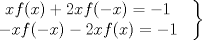 TEX: $\left.\begin{matrix}<br />xf(x)+2xf(-x)=-1 & \\ <br />-xf(-x)-2xf(x)=-1 & <br />\end{matrix}\right\}$