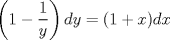 TEX: $\displaystyle \left (1-\dfrac{1}{y}  \right )dy=(1+x)dx$