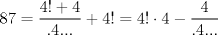 TEX: $$<br />87 = \frac{{4! + 4}}<br />{{.4...}} + 4! = 4! \cdot 4 - \frac{4}<br />{{.4...}}<br />$$