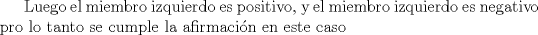 TEX: Luego el miembro izquierdo es positivo, y el miembro derecho es negativo por lo tanto se cumple la afirmacin en este caso
