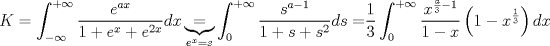 TEX: $$<br />K = \int_{ - \infty }^{ + \infty } {\frac{{e^{ax} }}<br />{{1 + e^x  + e^{2x} }}} dx\underbrace  = _{e^x  = s}\int_0^{ + \infty } {\frac{{s^{a - 1} }}<br />{{1 + s + s^2 }}ds = } \frac{1}<br />{3}\int_0^{ + \infty } {\frac{{x^{\frac{a}<br />{3} - 1} }}<br />{{1 - x}}\left( {1 - x^{\frac{1}<br />{3}} } \right)dx} <br />$$