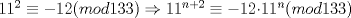 TEX: $11^2\equiv -12(mod133)\Rightarrow 11^{n+2}\equiv -12$$11^n(mod133)$