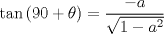 TEX: $\tan{(90+\theta)}=\dfrac{-a}{\sqrt{1-a^{2}}}$