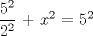 TEX: $\displaystyle \frac{5^2}{2^2}$ + $x^2$ = $5^2$