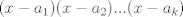 TEX: $(x-a_1)(x-a_2)...(x-a_k)$