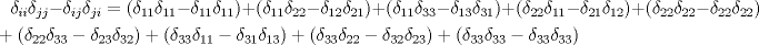 TEX: <br />\begin{multline*}<br />{\delta}_{ii} {\delta}_{jj} - {\delta}_{ij} {\delta}_{ji}=( {\delta}_{11} {\delta}_{11} - {\delta}_{11} {\delta}_{11} )+( {\delta}_{11} {\delta}_{22} - {\delta}_{12} {\delta}_{21} )+( {\delta}_{11} {\delta}_{33} - {\delta}_{13} {\delta}_{31} )+( {\delta}_{22} {\delta}_{11} - {\delta}_{21} {\delta}_{12} )+( {\delta}_{22} {\delta}_{22} - {\delta}_{22} {\delta}_{22} )\\+( {\delta}_{22} {\delta}_{33} - {\delta}_{23} {\delta}_{32} )+( {\delta}_{33} {\delta}_{11} - {\delta}_{31} {\delta}_{13} )+( {\delta}_{33} {\delta}_{22} - {\delta}_{32} {\delta}_{23} )+( {\delta}_{33} {\delta}_{33} - {\delta}_{33} {\delta}_{33} )<br />\end{multline*}<br />