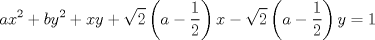 TEX: \[ax^2+by^2+xy+\sqrt{2}\left(a-\frac{1}{2}\right) x-\sqrt{2}\left( a-\frac{1}{2}\right) y=1\]