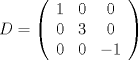 TEX: $D=\left({\begin{array}{*{20}c}<br />   {1} & {0} & {0}\\<br />   {0} & {3} & {0}\\<br />   {0} & {0} & {-1}\\ <br />    <br />\end{array}}\right)$