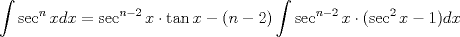 TEX: $\displaystyle \int \sec^nxdx=\sec^{n-2}x \cdot \tan x-(n-2)\int \sec^{n-2}x \cdot (\sec^2x-1)dx$