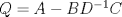 TEX: $Q=A - BD^{-1}C$