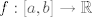 TEX: $f:[a,b] \to \mathbb{R}$