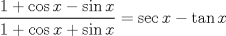 TEX: $\dfrac{1+\cos x-\sin x}{1+ \cos x + \sin x}= \sec x - \tan x$