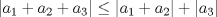 TEX: $|a_{1}+a_{2}+a_{3}| \leq |a_{1}+a_{2}|+|a_{3}|$