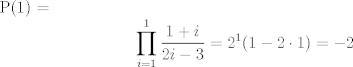 TEX: P(1) = $$\prod_{i=1}^{1}{\frac{1+i}{2i-3}}=2^{1}(1-2\cdot1) = -2$$