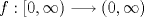 TEX: $f:[0,\infty)\longrightarrow (0,\infty)$