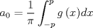 TEX: $${ a }_{ 0 }=\frac { 1 }{ \pi  } \int _{ -p }^{ p }{ g\left( x \right)  } dx$$