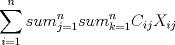 TEX: $\displaystyle \sum_{i=1}^{n} \displaystyle \sum_{j=1}^{n}\displaystyle \sum_{k=1}^{n}C_{ij}X_{ij}$