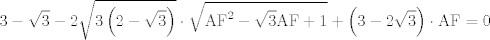 TEX: $$3-\sqrt{3}-2\sqrt{3\left( 2-\sqrt{3} \right)}\cdot \sqrt{\text{AF}^{\text{2}}-\sqrt{3}\text{AF}+\text{1}}+\left( 3-2\sqrt{3} \right)\cdot \text{AF}=0$$