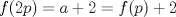 TEX: $f(2p)=a+2=f(p)+2$