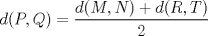 TEX: $$d(P,Q)= \frac{d(M,N)+d(R,T)}{2}$$