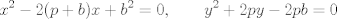 TEX: $$x^2-2(p+b)x+b^2=0,\qquad y^2+2py-2pb=0$$