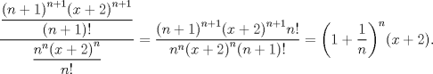 TEX: $$\frac{\dfrac{{{(n+1)}^{n+1}}{{(x+2)}^{n+1}}}{(n+1)!}}{\dfrac{{{n}^{n}}{{(x+2)}^{n}}}{n!}}=\frac{{{(n+1)}^{n+1}}{{(x+2)}^{n+1}}n!}{{{n}^{n}}{{(x+2)}^{n}}(n+1)!}={{\left( 1+\frac{1}{n} \right)}^{n}}(x+2).$$