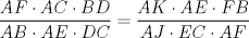 TEX: $\displaystyle \frac{AF\cdot AC\cdot BD}{AB\cdot AE\cdot DC}=\displaystyle \frac{AK\cdot AE\cdot FB}{AJ\cdot EC\cdot AF}$