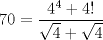 TEX: $$<br />70 = \frac{{4^4  + 4!}}<br />{{\sqrt 4  + \sqrt 4 }}<br />$$