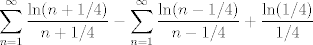 TEX: $$\sum_{n=1}^{\infty} \frac{\ln(n+1/4)}{n+1/4}-\sum_{n=1}^{\infty} \frac{\ln(n-1/4)}{n-1/4}+\frac{\ln(1/4)}{1/4}$$