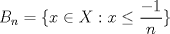 TEX: $B_n=\{x\in X: x\leq \dfrac{-1}{n}\}$