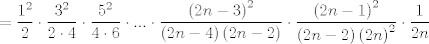 TEX: $$=\frac{1^{2}}{2}\cdot \frac{3^{2}}{2\cdot 4}\cdot \frac{5^{2}}{4\cdot 6}\cdot ...\cdot \frac{\left( 2n-3 \right)^{2}}{\left( 2n-4 \right)\left( 2n-2 \right)}\cdot \frac{\left( 2n-1 \right)^{2}}{\left( 2n-2 \right)\left( 2n \right)^{2}}\cdot \frac{1}{2n}$$