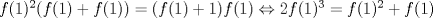 TEX: $f(1)^2(f(1)+f(1))=(f(1)+1)f(1) \Leftrightarrow 2f(1)^3=f(1)^2+f(1)$