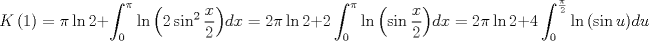 TEX: $$<br />Kleft( 1 right) = pi ln 2 + int_0^pi  {ln left( {2sin ^2 frac{x}<br />{2}} right)} dx = 2pi ln 2 + 2int_0^pi  {ln left( {sin frac{x}<br />{2}} right)} dx = 2pi ln 2 + 4int_0^{frac{pi }<br />{2}} {ln left( {sin u} right)} du<br />$$